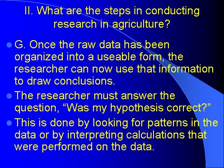 II. What are the steps in conducting research in agriculture? l G. Once the