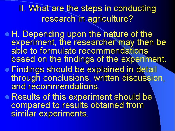 II. What are the steps in conducting research in agriculture? l H. Depending upon