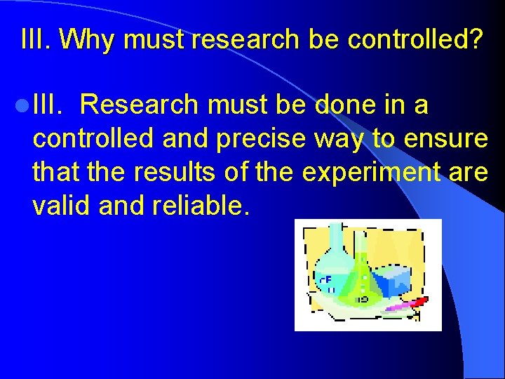 III. Why must research be controlled? l III. Research must be done in a