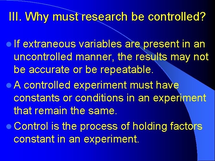 III. Why must research be controlled? l If extraneous variables are present in an