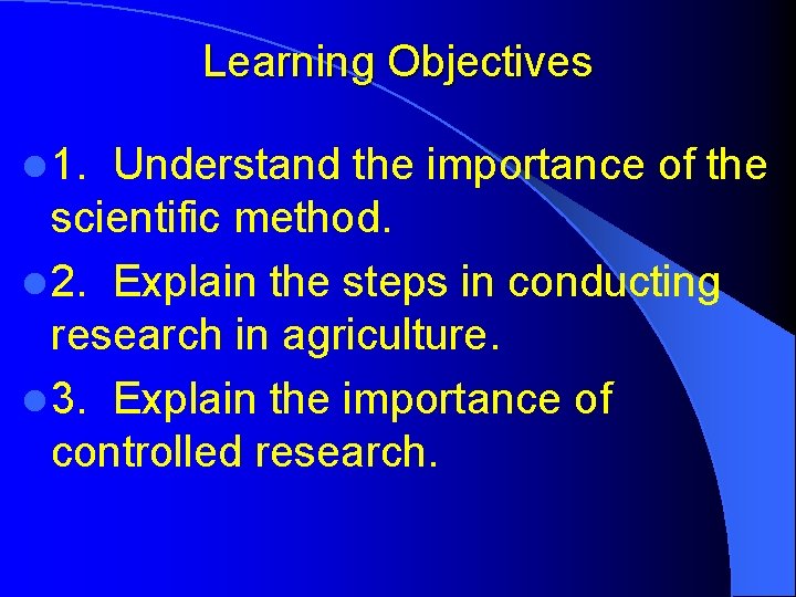 Learning Objectives l 1. Understand the importance of the scientific method. l 2. Explain