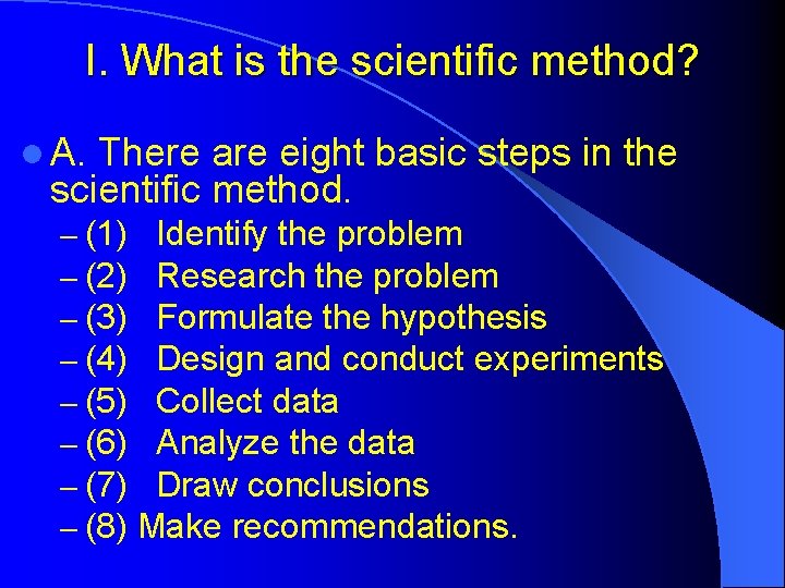 I. What is the scientific method? l A. There are eight basic steps in