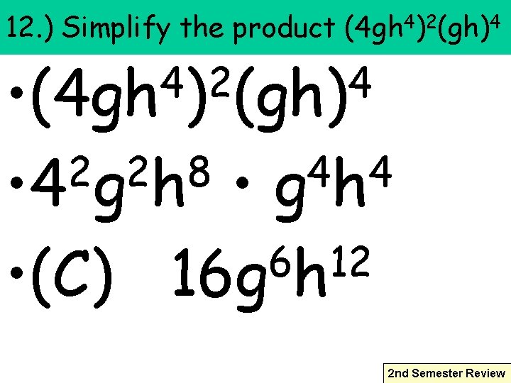 12. ) Simplify the product (4 gh 4)2(gh)4 4 2 4 • (4 gh