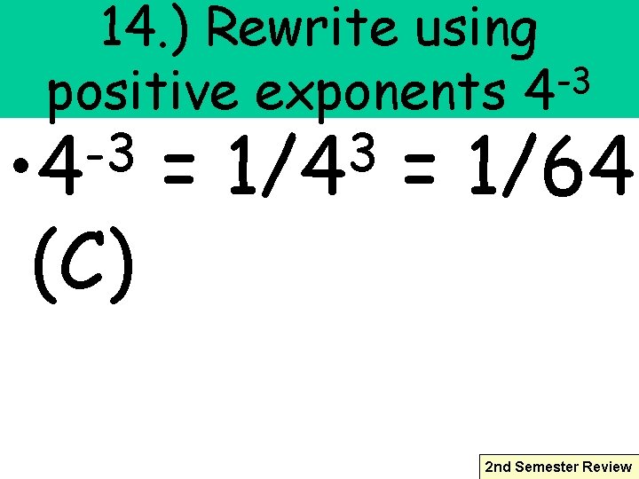 14. ) Rewrite using -3 positive exponents 4 -3 3 • 4 = 1/64