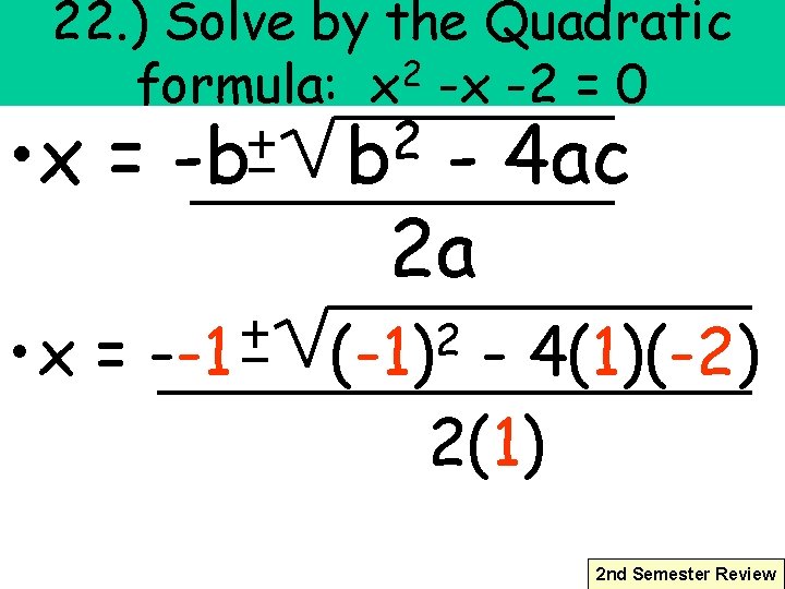 22. ) Solve by the Quadratic 2 formula: x -x -2 = 0 2
