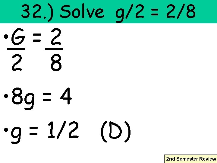 32. ) Solve g/2 = 2/8 • G = 2 2 8 • 8