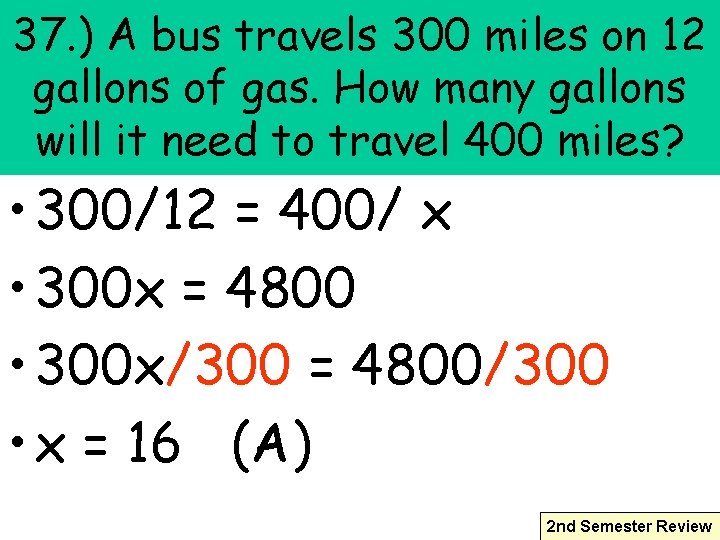 37. ) A bus travels 300 miles on 12 gallons of gas. How many