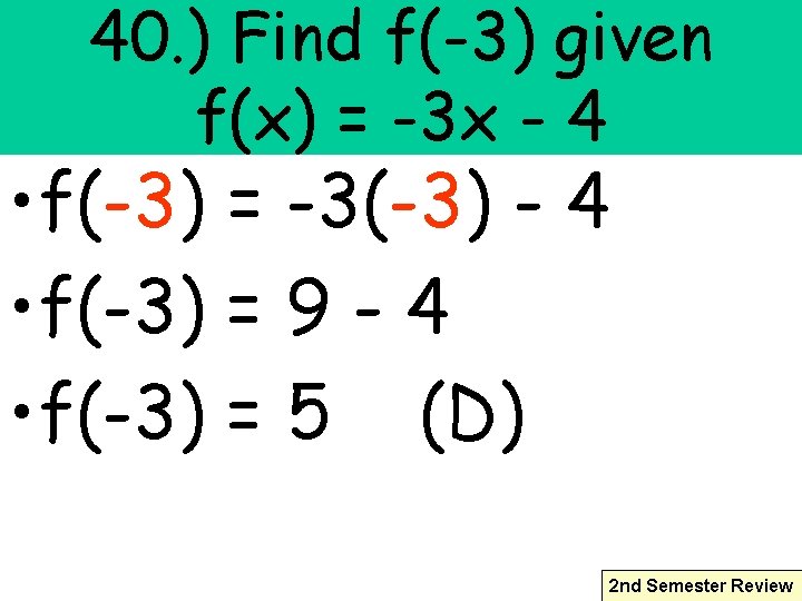 40. ) Find f(-3) given f(x) = -3 x - 4 • f(-3) =