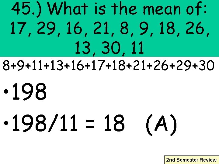 45. ) What is the mean of: 17, 29, 16, 21, 8, 9, 18,