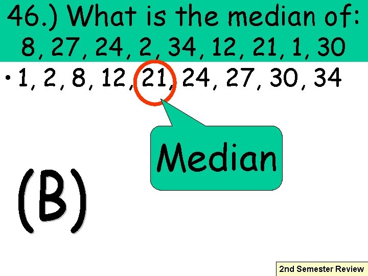 46. ) What is the median of: 8, 27, 24, 2, 34, 12, 21,