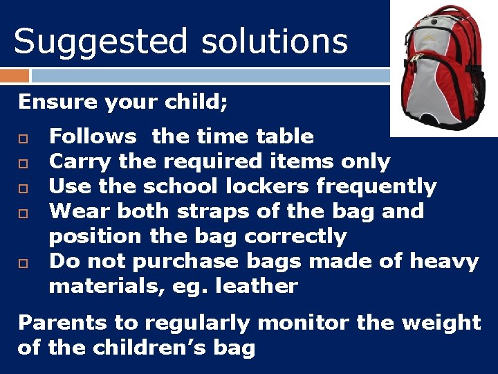 Suggested solutions Ensure your child; Follows the time table Carry the required items only