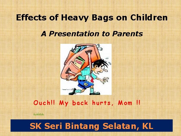 Effects of Heavy Bags on Children A Presentation to Parents Ouch!! My back hurts,