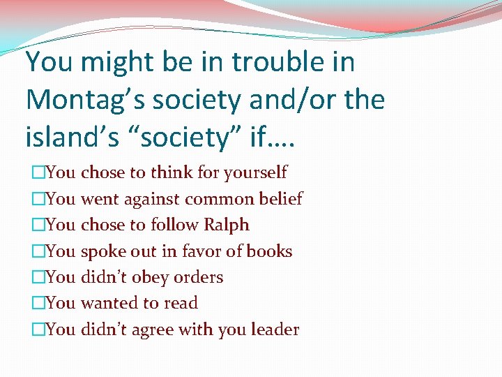 You might be in trouble in Montag’s society and/or the island’s “society” if…. �You