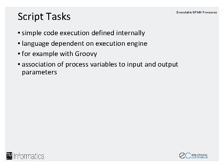 Script Tasks Executable BPMN Processes • simple code execution defined internally • language dependent Script Tasks Executable BPMN Processes • simple code execution defined internally • language dependent