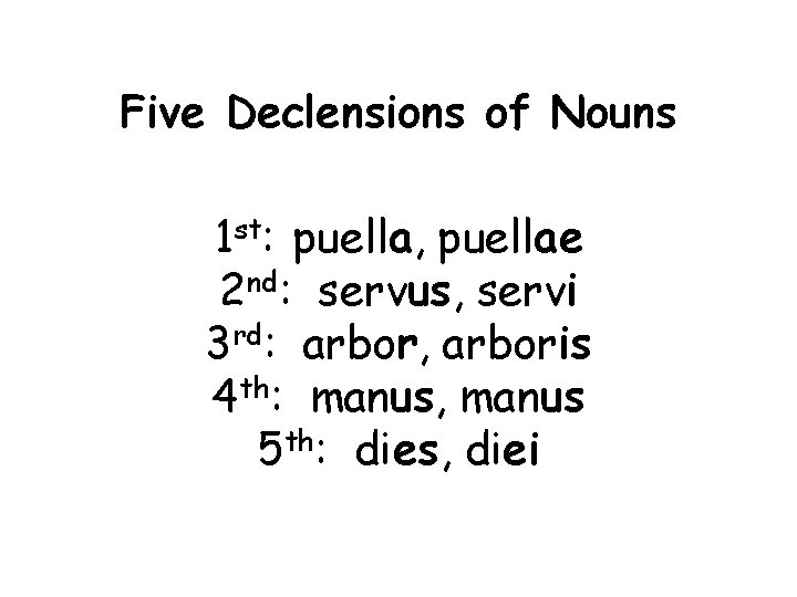Five Declensions of Nouns 1 st: puella, puellae 2 nd: servus, servi 3 rd: