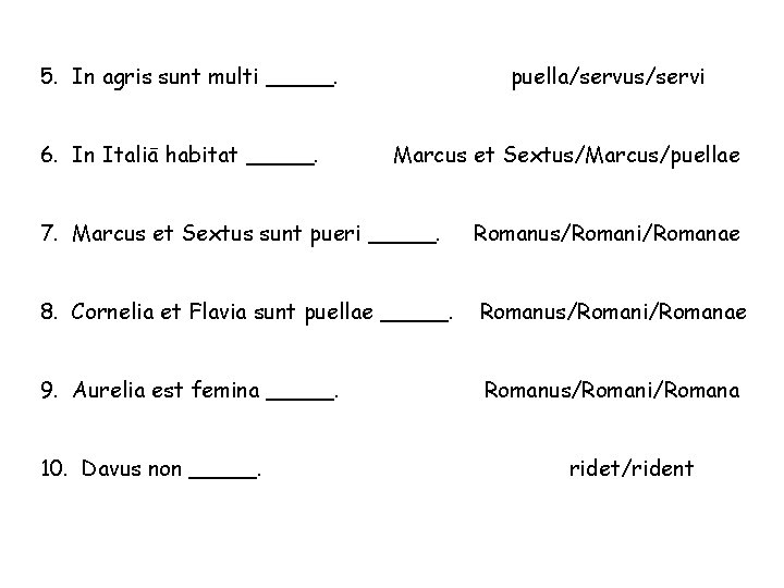 5. In agris sunt multi _____. 6. In Italiā habitat _____. puella/servus/servi Marcus et