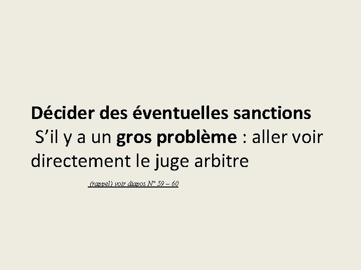 Décider des éventuelles sanctions S’il y a un gros problème : aller voir directement