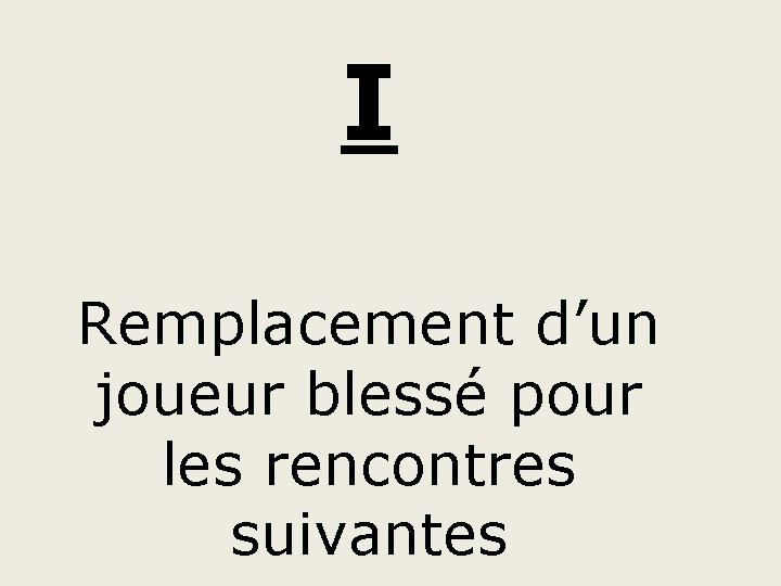 I Remplacement d’un joueur blessé pour les rencontres suivantes 