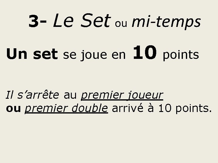 3 - Le Set ou mi-temps Un set se joue en 10 points Il