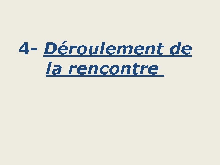 4 - Déroulement de la rencontre 