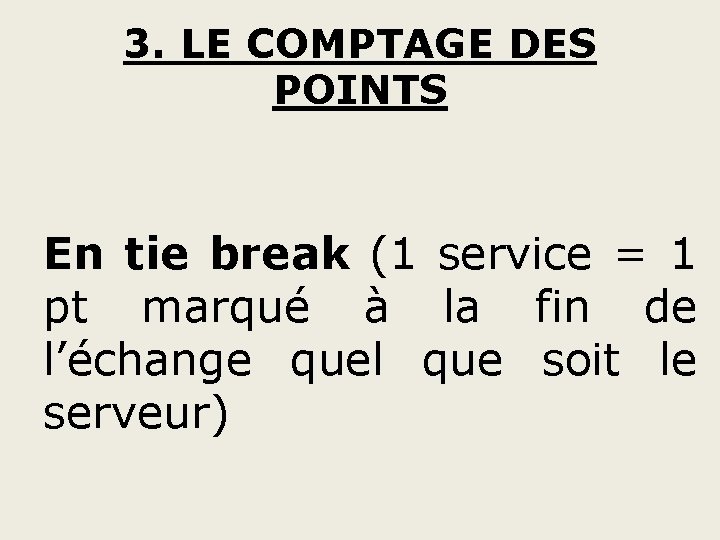 3. LE COMPTAGE DES POINTS En tie break (1 service = 1 pt marqué