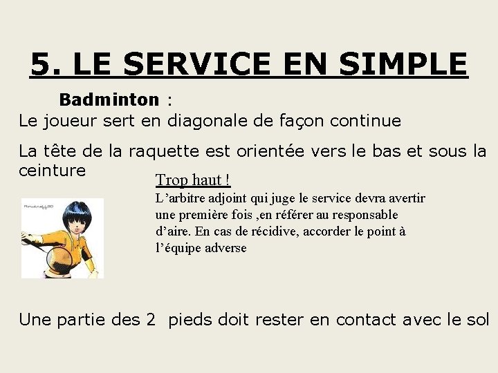 5. LE SERVICE EN SIMPLE Badminton : Le joueur sert en diagonale de façon