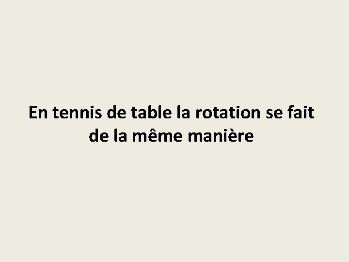 En tennis de table la rotation se fait de la même manière 