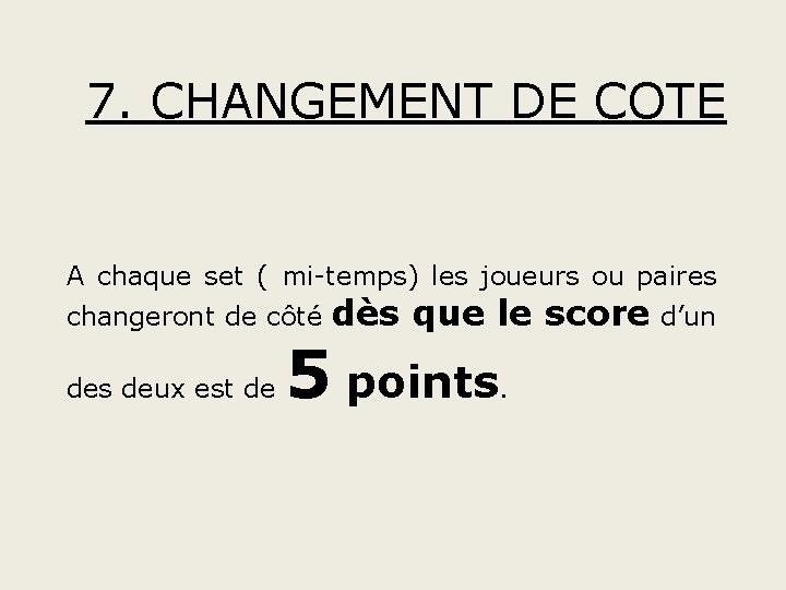 7. CHANGEMENT DE COTE A chaque set ( mi-temps) les joueurs ou paires changeront