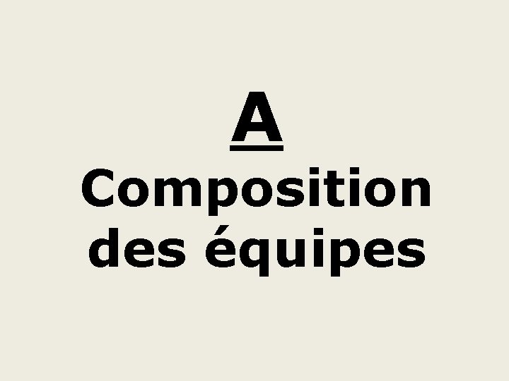 A Composition des équipes 