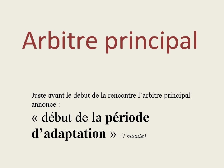 Arbitre principal Juste avant le début de la rencontre l’arbitre principal annonce : «