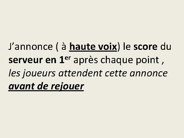 J’annonce ( à haute voix) le score du serveur en 1 er après chaque