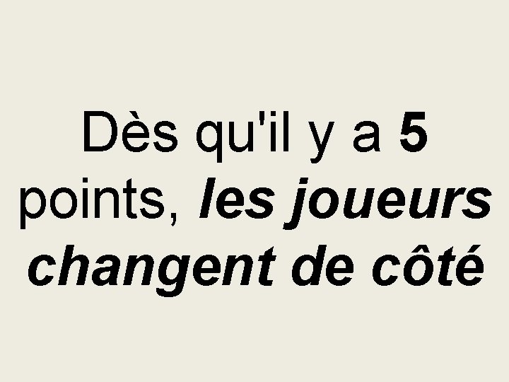 Dès qu'il y a 5 points, les joueurs changent de côté 