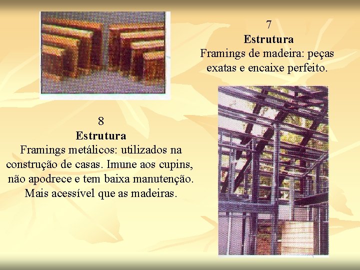 7 Estrutura Framings de madeira: peças exatas e encaixe perfeito. 8 Estrutura Framings metálicos: