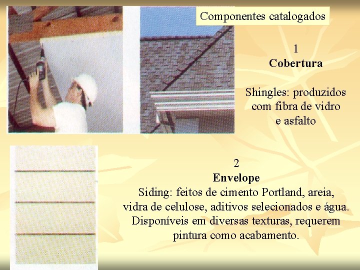 Componentes catalogados 1 Cobertura Shingles: produzidos com fibra de vidro e asfalto 2 Envelope
