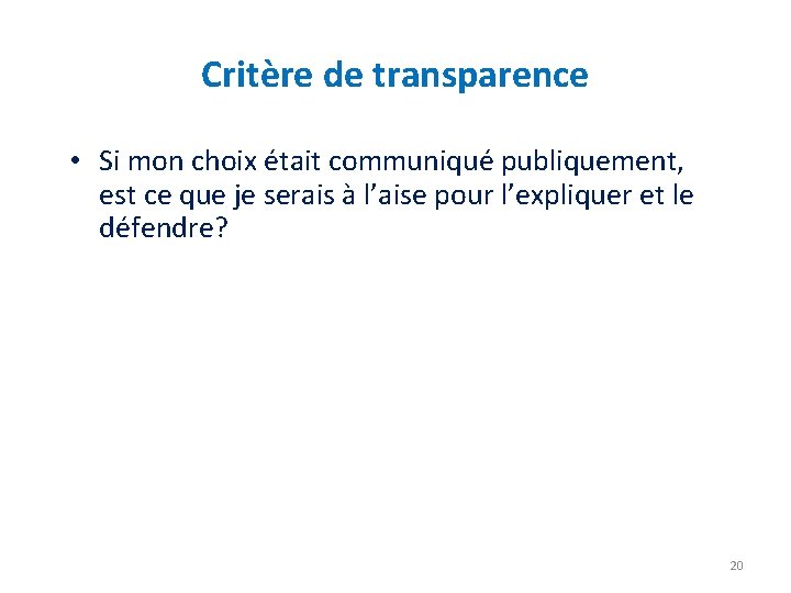 Critère de transparence • Si mon choix était communiqué publiquement, est ce que je