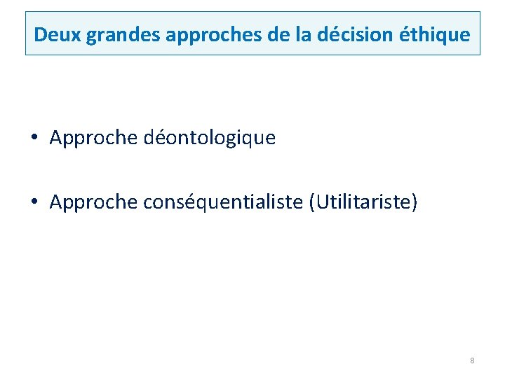 Deux grandes approches de la décision éthique • Approche déontologique • Approche conséquentialiste (Utilitariste)