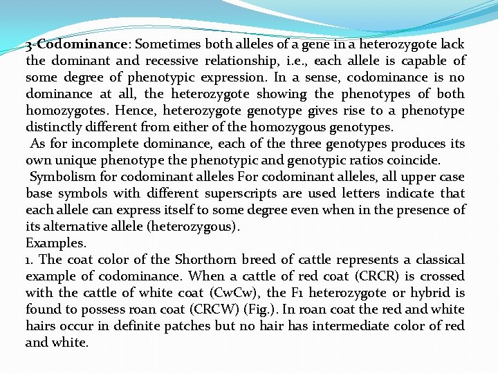 3 -Codominance: Sometimes both alleles of a gene in a heterozygote lack the dominant