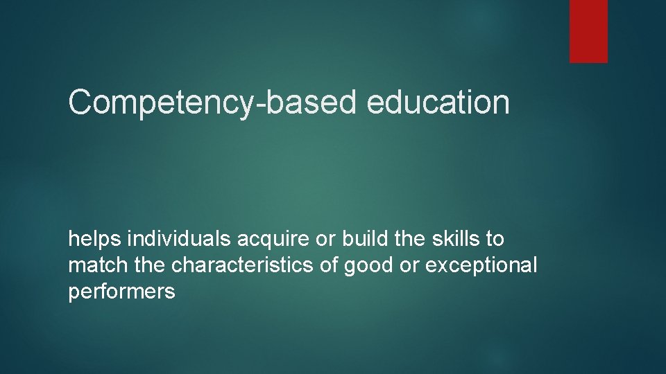 Competency-based education helps individuals acquire or build the skills to match the characteristics of