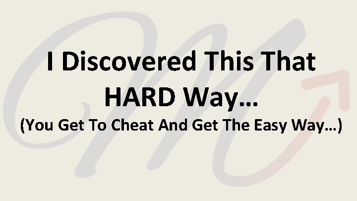 I Discovered This That HARD Way… (You Get To Cheat And Get The Easy