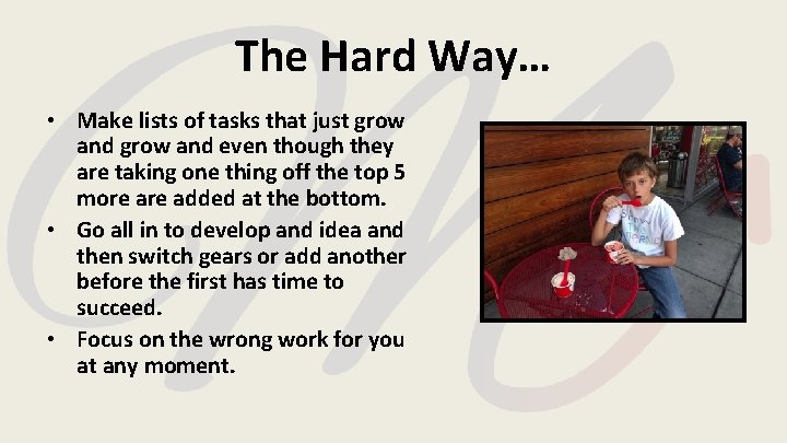 The Hard Way… • Make lists of tasks that just grow and even though