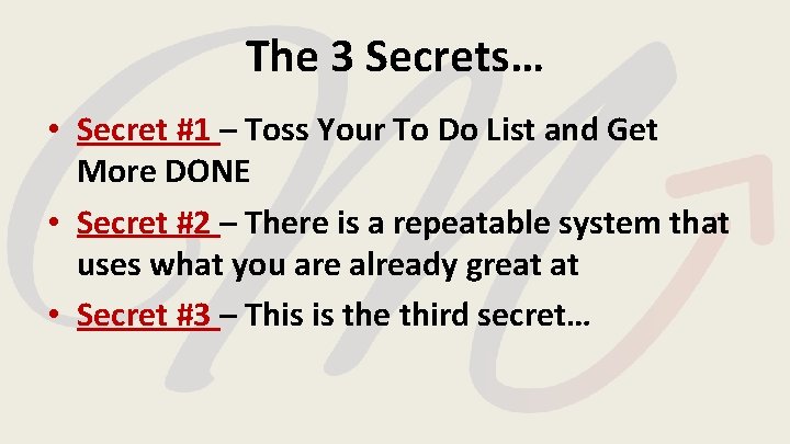 The 3 Secrets… • Secret #1 – Toss Your To Do List and Get The 3 Secrets… • Secret #1 – Toss Your To Do List and Get