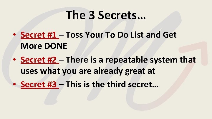 The 3 Secrets… • Secret #1 – Toss Your To Do List and Get