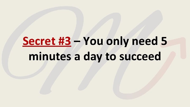 Secret #3 – You only need 5 minutes a day to succeed 