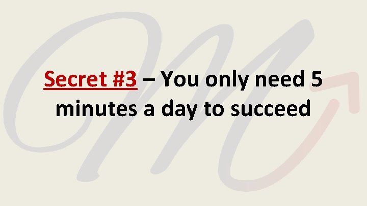 Secret #3 – You only need 5 minutes a day to succeed Secret #3 – You only need 5 minutes a day to succeed