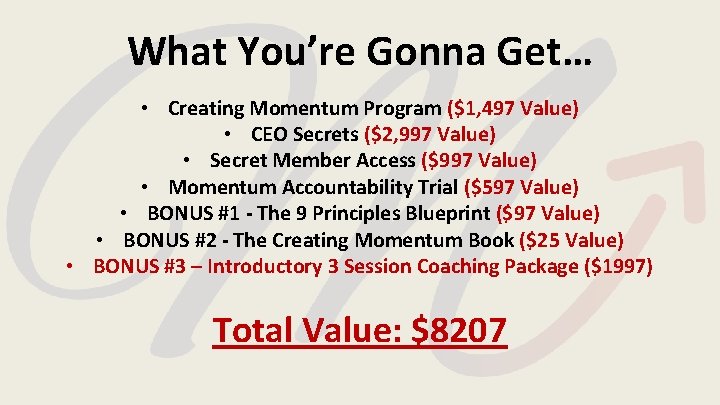 What You’re Gonna Get… • Creating Momentum Program ($1, 497 Value) • CEO Secrets