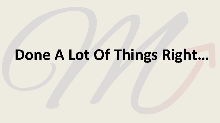 Done A Lot Of Things Right… Done A Lot Of Things Right…