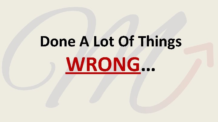 Done A Lot Of Things WRONG… Done A Lot Of Things WRONG…