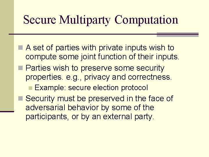 Secure Multiparty Computation A set of parties with private inputs wish to compute some