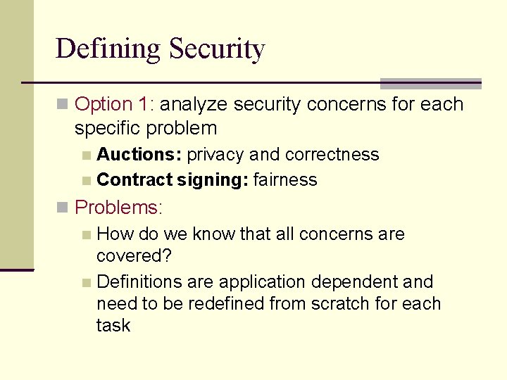 Defining Security Option 1: analyze security concerns for each specific problem Auctions: privacy and
