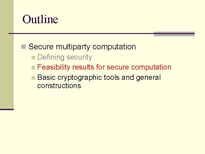 Outline Secure multiparty computation Defining security Feasibility results for secure computation Basic cryptographic tools